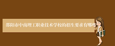 邵阳市中南理工职业技术学校的招生要求有哪些