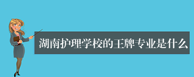 湖南护理学校的王牌专业是什么