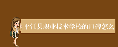 平江县职业技术学校的口碑怎么