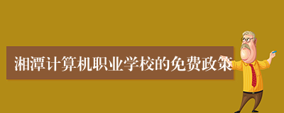湘潭计算机职业学校的免费政策
