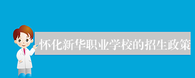 怀化新华职业学校的招生政策