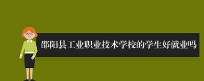 邵阳县工业职业技术学校的学生好就业吗