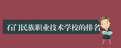 石门民族职业技术学校的排名