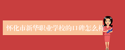 怀化市新华职业学校的口碑怎么样