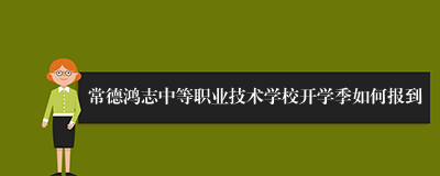 常德鸿志中等职业技术学校开学季如何报到