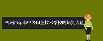 郴州市荣丰中等职业技术学校的师资力量