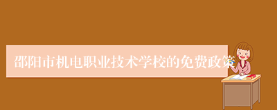 邵阳市机电职业技术学校的免费政策