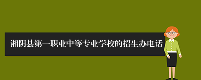 湘阴县第一职业中等专业学校的招生办电话