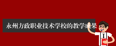 永州方政职业技术学校的教学成果