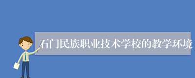石门民族职业技术学校的教学环境