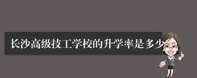 长沙高级技工学校的升学率是多少