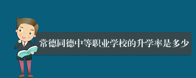 常德同德中等职业学校的升学率是多少