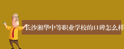 长沙湘华中等职业学校的口碑怎么样