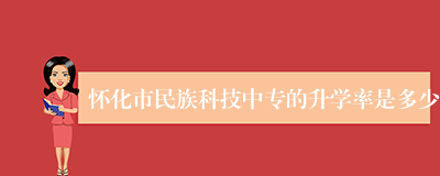 怀化市民族科技中专的升学率是多少