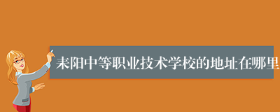 耒阳中等职业技术学校的地址在哪里