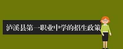 泸溪县第一职业中学的招生政策