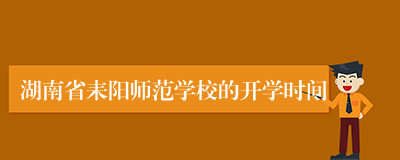 湖南省耒阳师范学校的开学时间