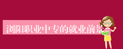 浏阳职业中专的就业前景