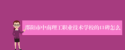 邵阳市中南理工职业技术学校的口碑怎么