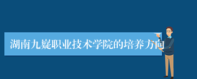 湖南九嶷职业技术学院的培养方向