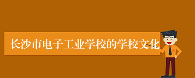 长沙市电子工业学校的学校文化