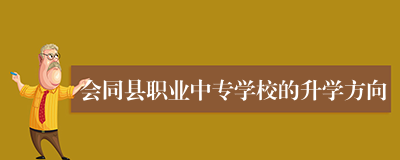 会同县职业中专学校的升学方向