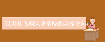 汉寿县飞翔职业学校的培养方向