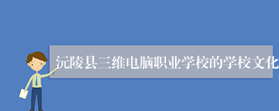 沅陵县三维电脑职业学校的学校文化