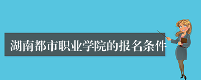 湖南都市职业学院的报名条件