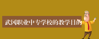 武冈职业中专学校的教学目的