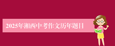 2025年湘西中考作文历年题目