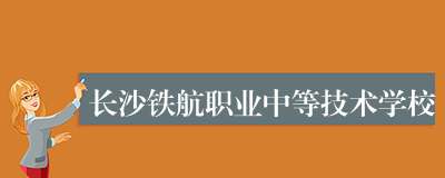 长沙铁航职业中等技术学校