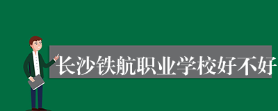 长沙铁航职业学校好不好