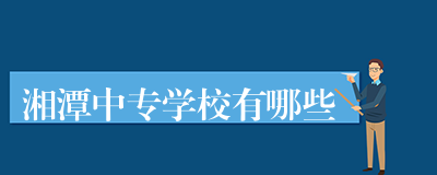 湘潭中专学校有哪些