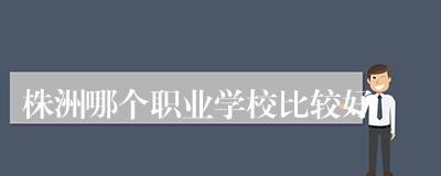 株洲哪个职业学校比较好