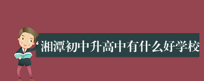 湘潭初中升高中有什么好学校