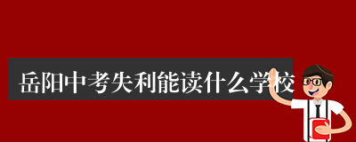 岳阳中考失利能读什么学校