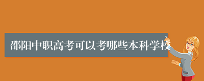 邵阳中职高考可以考哪些本科学校