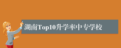 湖南Top10升学率中专学校