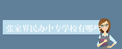 张家界民办中专学校有哪些