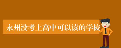 永州没考上高中可以读的学校