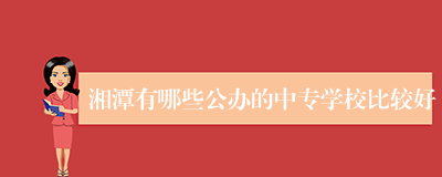 湘潭有哪些公办的中专学校比较好