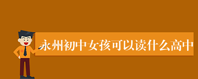 永州初中女孩可以读什么高中