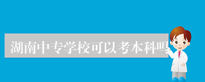 湖南中专学校可以考本科吗