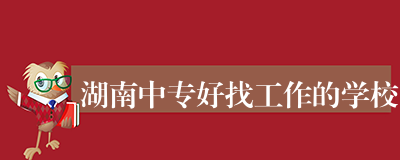 湖南中专好找工作的学校