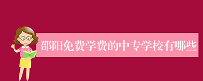 邵阳免费学费的中专学校有哪些
