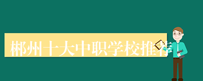 郴州十大中职学校推荐