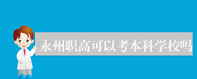 永州职高可以考本科学校吗