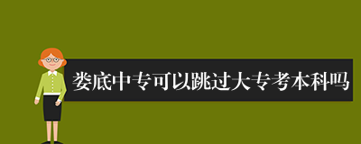 娄底中专可以跳过大专考本科吗